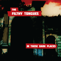 The Filthy Tongues – In These Dark Places – Vinyl & CD Album